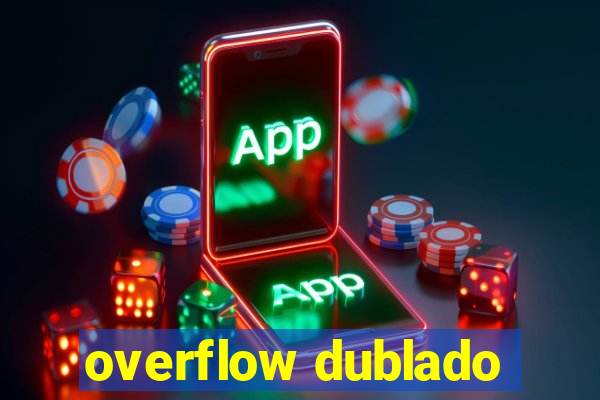 overflow dublado